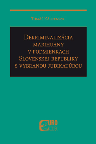 Dekriminalizácia marihuany v podmienkach Slovenskej republiky s vybranou judikatúrou - Tomáš Zábrenszki