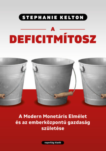 A deficitmítosz - A Modern Monetáris Elmélet és az emberközpontú gazdaság születése - Stephanie Kelton