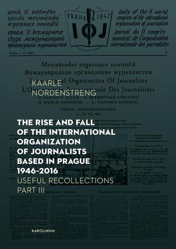 The Rise and Fall of the International Organization of Journalists Based in Prague 1946 - 2016 - Kaarle Nordenstreng