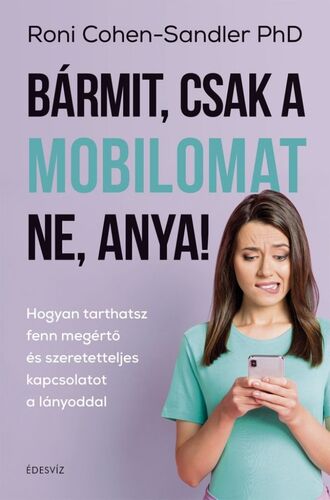 Kniha Bármit, csak a mobilomat ne, anya! - Roni Cohen-Sandler, PhD