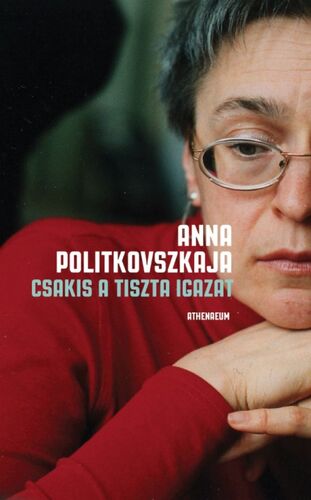 Csakis a tiszta igazat - Anna Politkovská,Péter Torma