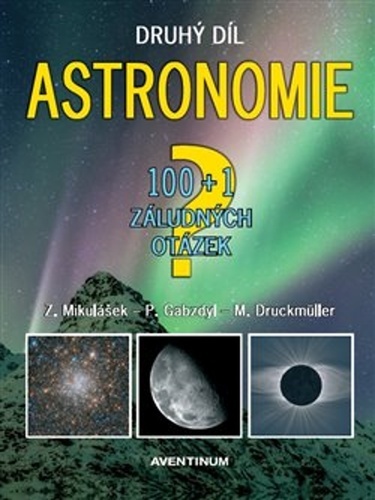 Astronomie - 100+1 záludných otázek, 2. díl - Miloslav Druckmüller,Pavel Gabzdyl,Zdeněk Mikulášek
