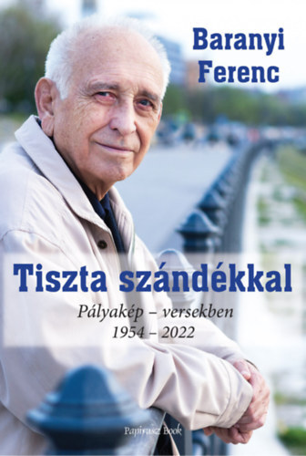 Kniha Tiszta szándékkal - Pályakép - versekben 1954-2022 - Ferenc Baranyi