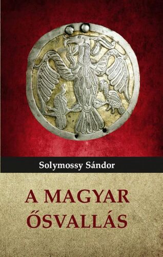 Kniha A magyar ősvallás - Sándor Solymossy