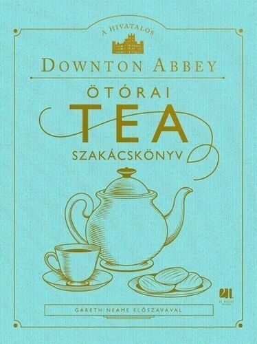 A hivatalos Downton Abbey Ötórai Tea Szakácskönyv - Kolektív autorov,Szandra Hajós