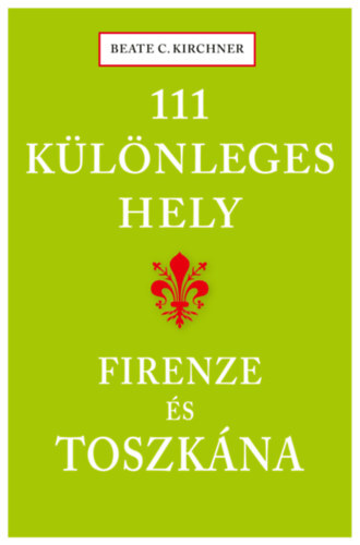 111 különleges hely - Firenze és Toszkána