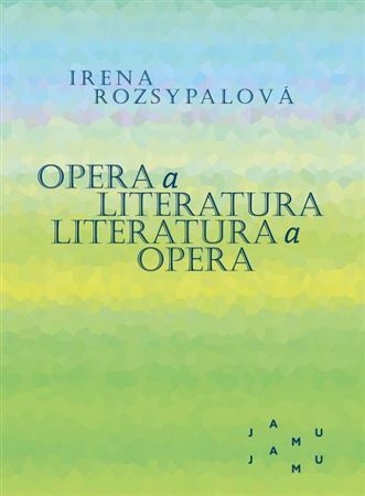 Opera a literatura. Literatura a opera - Irena Rozsypalová