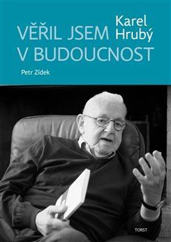 Věřil jsem v budoucnost - Karel Hrubý,Petr Zídek