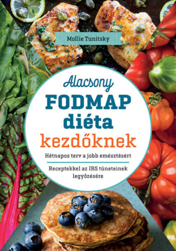 Alacsony FODMAP diéta kezdőknek - Hétnapos terv a jobb emésztésért. Receptekkel az IBS tüneteinek legyőzésére - Mollie Tunitsky