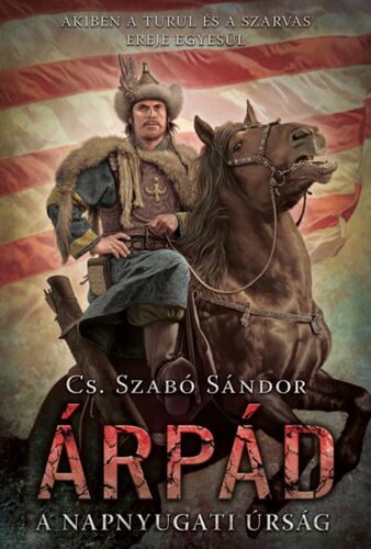 Árpád - A napnyugati úrság - Sándor Cs. Szabó