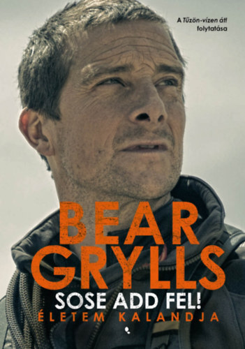 Kniha Sose add fel! - Életem kalandja - Bear Grylls