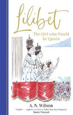 Lilibet: The Girl Who Would be Queen - A. N. Wilson
