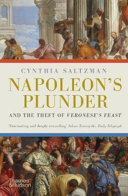 Napoleon\'s Plunder and the Theft of Veronese\'s Feast - Cynthia Saltzman