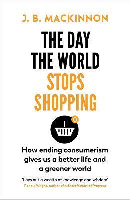 The Day the World Stops Shopping - J. B. MacKinnon