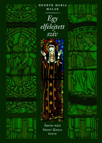 Kniha Egy elfelejtett szív - Árpád-házi Szent Kinga élete - Henryk Maria Malak