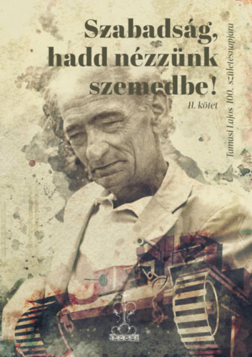 Szabadság, hadd nézzünk szemedbe! II. kötet - Tamási Lajos 100. születésnapjára - László Benke