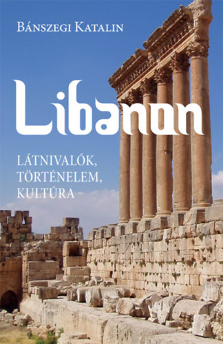 Kniha Libanon - Látnivalók, történelem, kultúra - Katalin Bánszegi