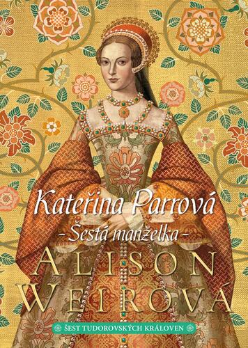 Kateřina Parrová: Šestá manželka - Alison Weir