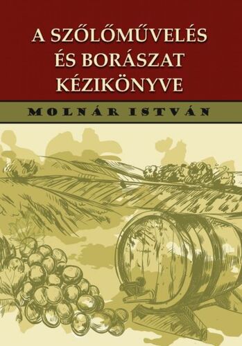 Kniha A szőlőművelés és borászat kézikönyve 192 ábrával - István Molnár