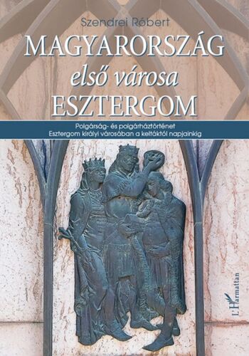 Magyarország első városa Esztergom - Róbert Szendrei