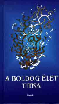 A boldog élet titka (Töredékek az emberi boldogságról) - Töredékek az emberi boldogságról