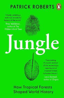 Jungle: How Tropical Forests Shaped World History
