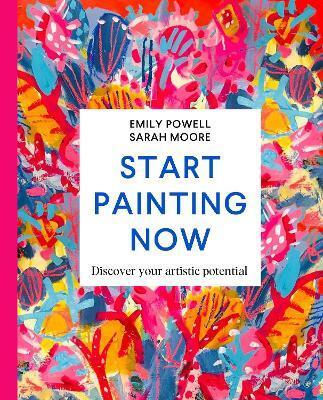 Start Painting Now - Emily Powell,Sarah Moore