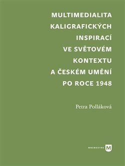 Kniha Multimedialita kaligrafických inspirací ve světovém kontextu a českém umění po roce 1945 - Petra Polláková