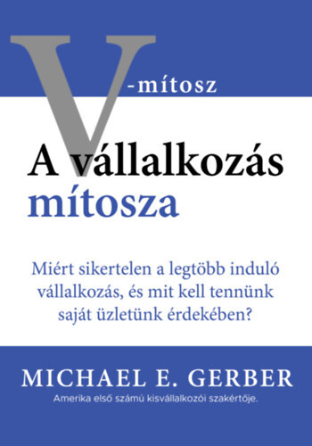 Kniha A vállalkozás mítosza - Miért sikertelen a legtöbb induló vállalkozás, és mit kell tennünk saját üzletünk érdekében? - Michael E. Gerber