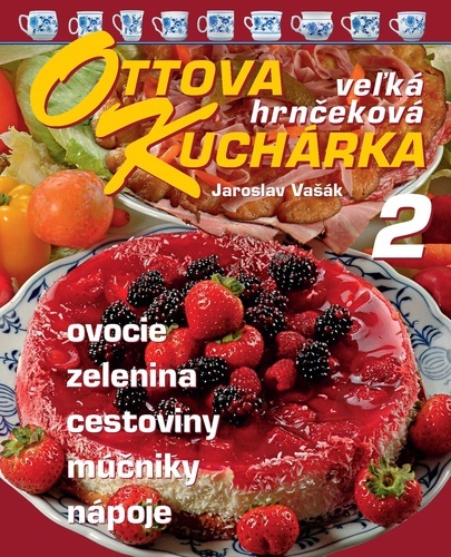 Ottova kuchárka veľká hrnčeková 2: Ovocie, zelenina, cestoviny, múčniky, nápoje
