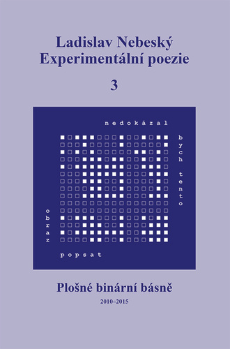 Experimentální poezie 3: Plošné binární básně (2010–2015) - Ladislav Nebeský