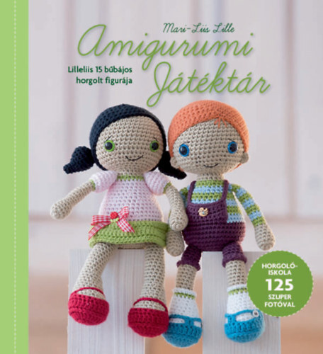 Kniha Amigurumi Játéktár - Lilleliis 15 bűbájos horgolt figurája - Horgolóiskola 125 szuper fotóval - Mari-Liis Lille