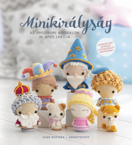 Kniha Minikirályság - Az amigurumi birodalom 36 apró lakója - Olka Novicka