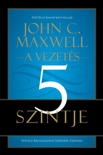Kniha A vezetés 5 szintje - Növeld Befolyásodat Lépésről-Lépésre! - John C. Maxwell