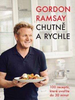 Chutně a rychle - Gordon Ramsay,Stanislava Moravcová