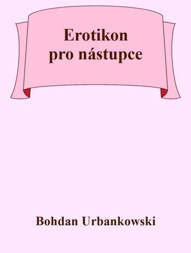 Erotikon pro nástupce - Bohdan Urbankowski