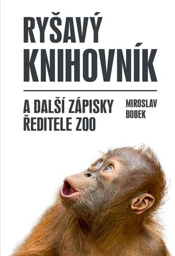 Ryšavý knihovník a další zápisky ředitele zoo - Miroslav Bobek