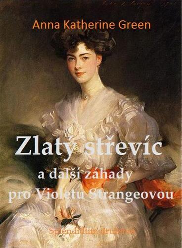Zlatý střevíc a další záhady pro Violetu Strangeovou - Anna Katharine Green