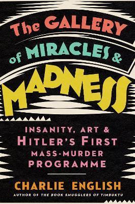 Kniha The Gallery of Miracles and Madness : Insanity, Art and Hitlers First Mass-Murder Programme