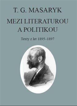 Kniha T. G. Masaryk: Mezi literaturou a politikou - T. G. Masaryk,Jiří Flaišman