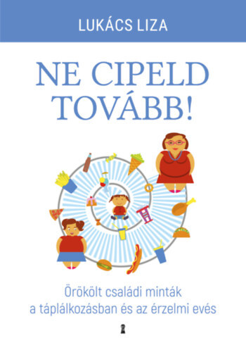 Kniha Ne cipeld tovább! - Örökölt családi minták a táplálkozásban és az érzelmi evés - Liza Lukács