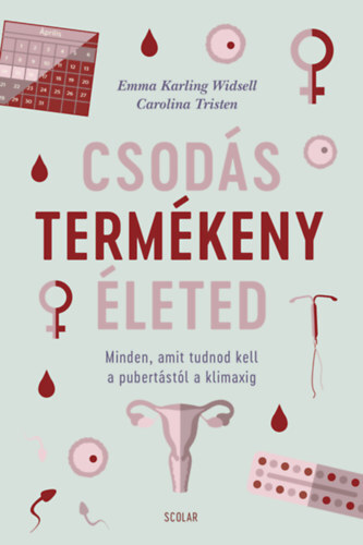 Kniha Csodás termékeny életed - Minden, amit tudnod kell a pubertástól a klimaxig - Emma Karling Widsell,Carolina Tristen
