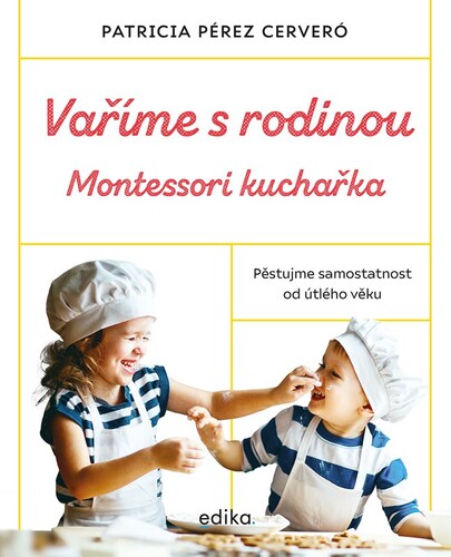 Vaříme s rodinou: Montessori kuchařka - Patricia Pérez Cerveró,Ludmila Mlýnková,Olga Macíková