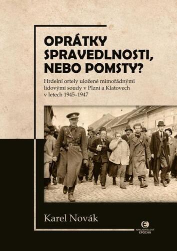 Oprátky spravedlnosti, nebo pomsty? - Hrdelní ortely uložené mimořádnými lidovými soudy v Plzni a Klatovech v letech 1945-1947 kúpite na Panta Rhei
