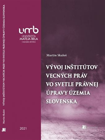 Vývoj inštitútov vecných práv vo svetle právnej úpravy územia Slovenska - Martin Skaloš