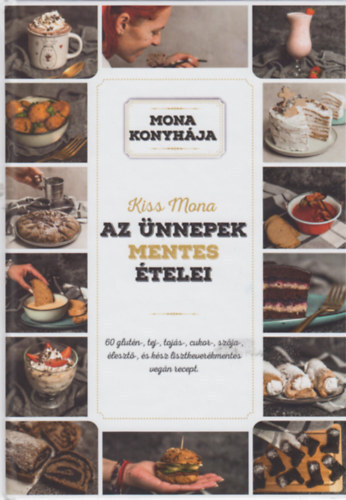 Az ünnepek mentes ételei - 60 glutén-, tej-, tojás-, cukor-, szója-, élesztő-, és kész lisztkeverékmentes vegán recept - Mona Kiss