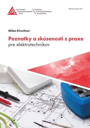 Poznatky a skúsenosti z praxe pre elektrotechnikov, 3. vydanie - Milan Kirschner
