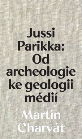 Kniha Jussi Parikka: Od archeologie ke geologii médií - Martin Charvát