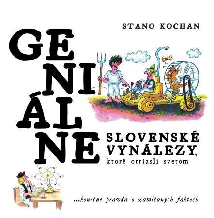 Geniálne slovenské vynálezy, ktoré otriasli svetom - Stano Kochan,Stano Kamenčík