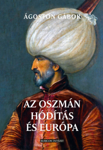 Az oszmán hódítás és Európa - Gábor Ágoston
